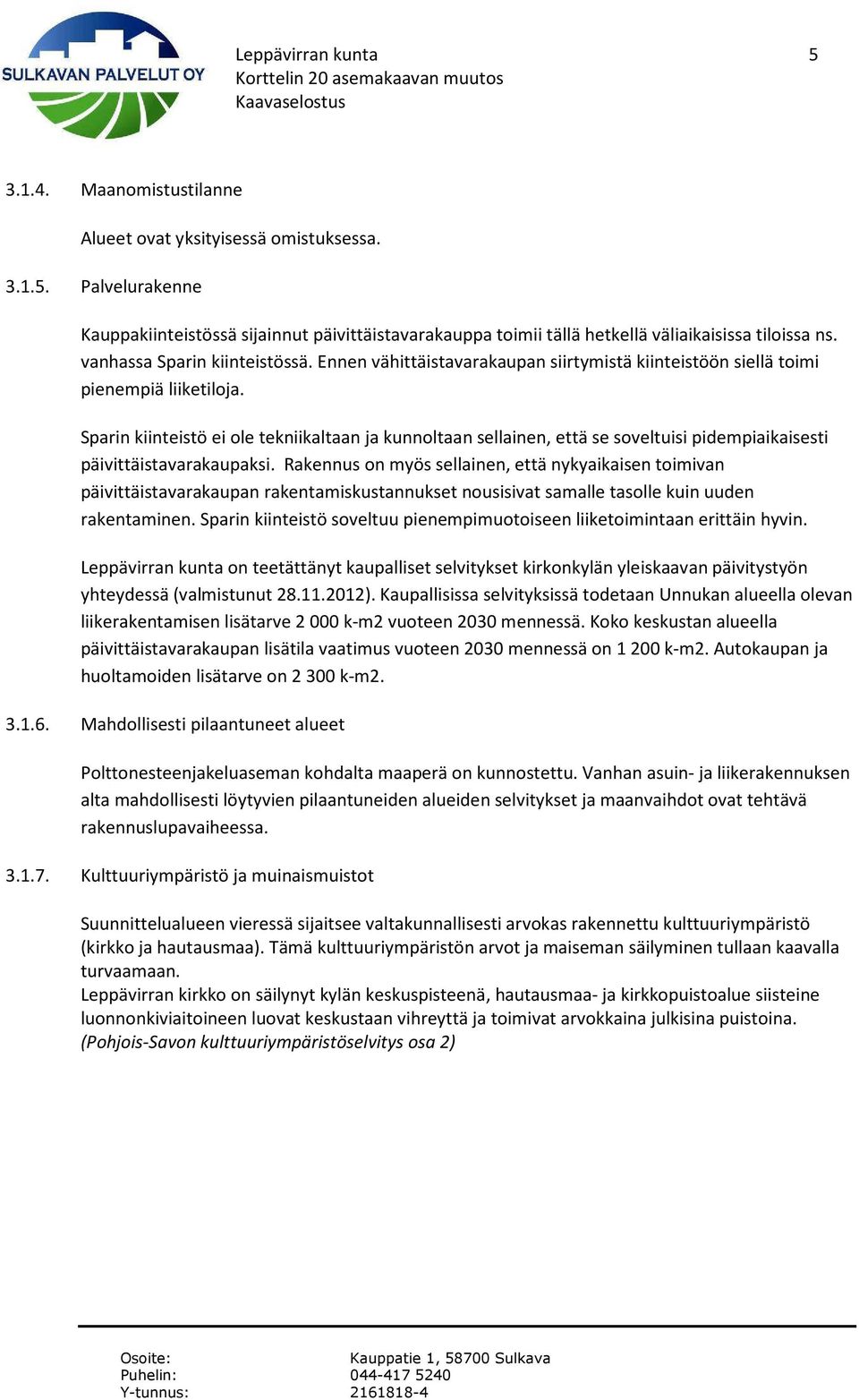 Sparin kiinteistö ei ole tekniikaltaan ja kunnoltaan sellainen, että se soveltuisi pidempiaikaisesti päivittäistavarakaupaksi.