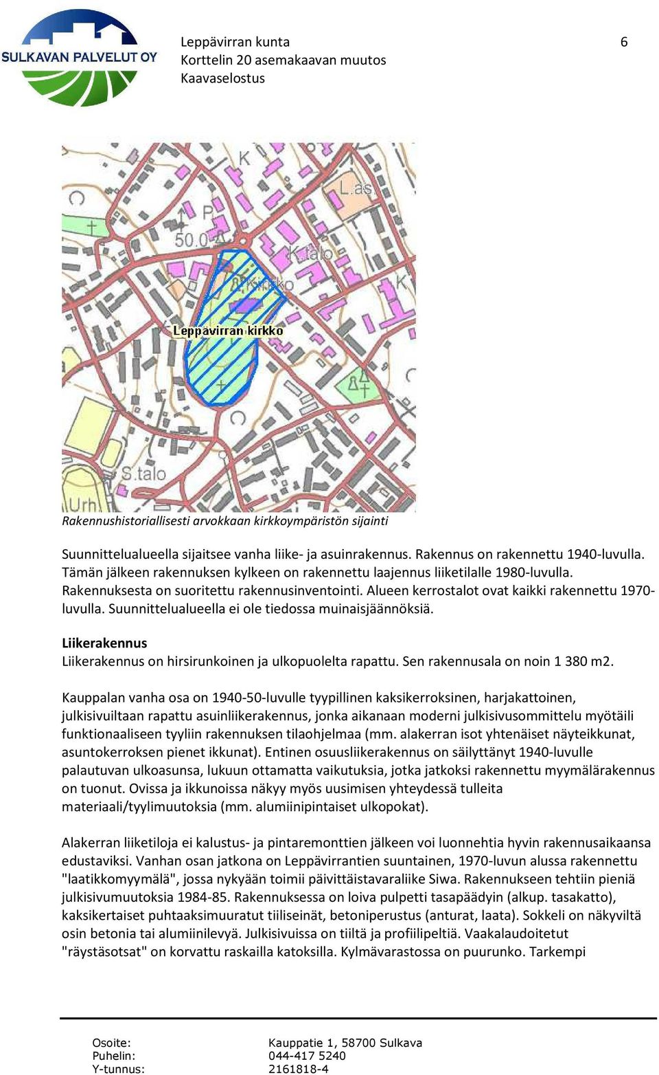 Suunnittelualueella ei ole tiedossa muinaisjäännöksiä. Liikerakennus Liikerakennus on hirsirunkoinen ja ulkopuolelta rapattu. Sen rakennusala on noin 1 380 m2.