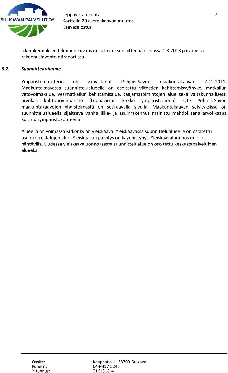 Maakuntakaavassa suunnittelualueelle on osoitettu viitostien kehittämisvyöhyke, matkailun vetovoima-alue, vesimatkailun kehittämisalue, taajamatoimintojen alue sekä valtakunnallisesti arvokas