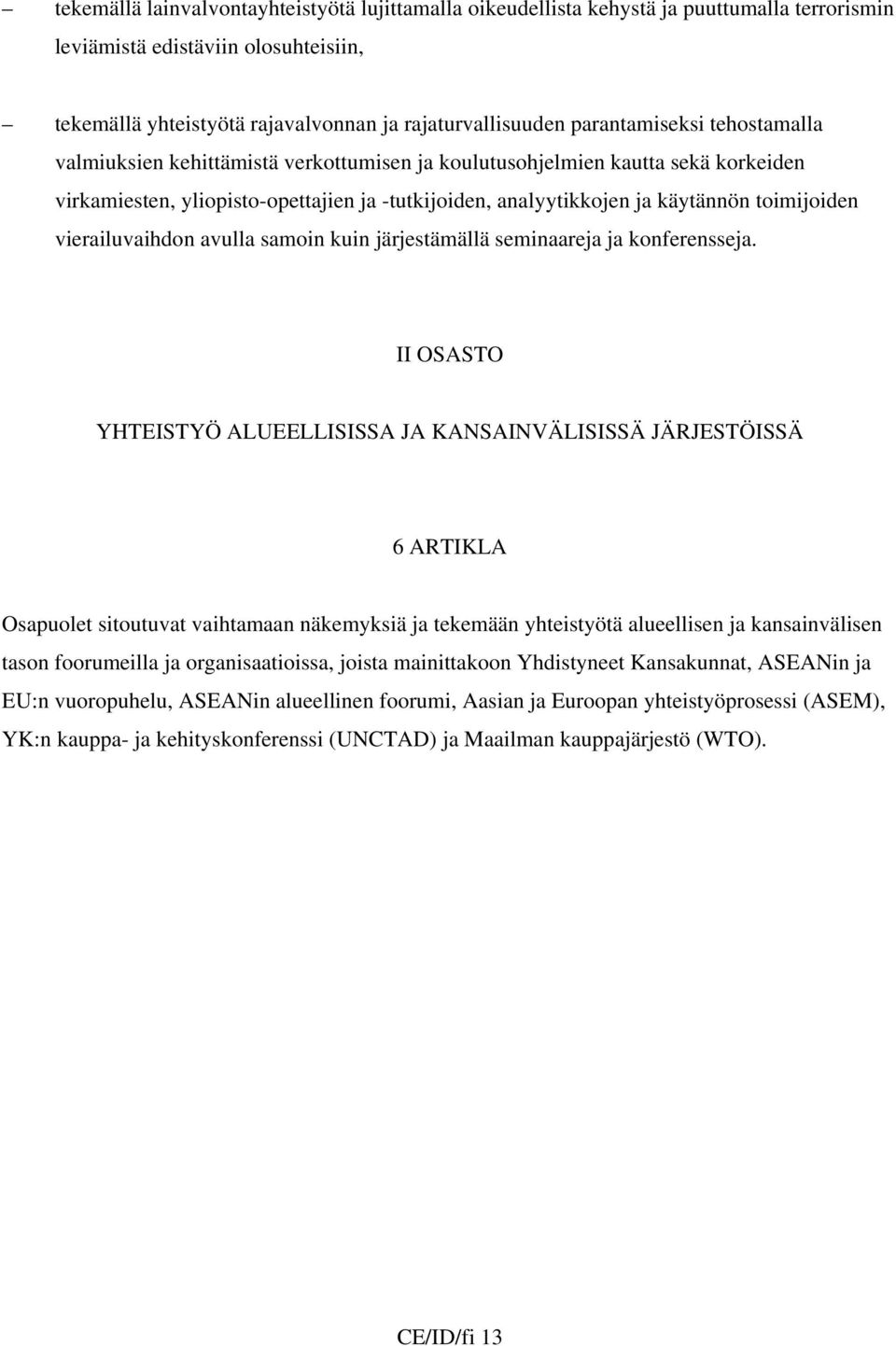 toimijoiden vierailuvaihdon avulla samoin kuin järjestämällä seminaareja ja konferensseja.