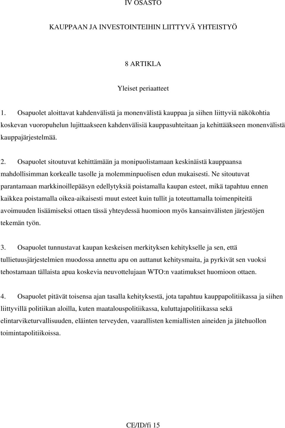 kauppajärjestelmää. 2. Osapuolet sitoutuvat kehittämään ja monipuolistamaan keskinäistä kauppaansa mahdollisimman korkealle tasolle ja molemminpuolisen edun mukaisesti.