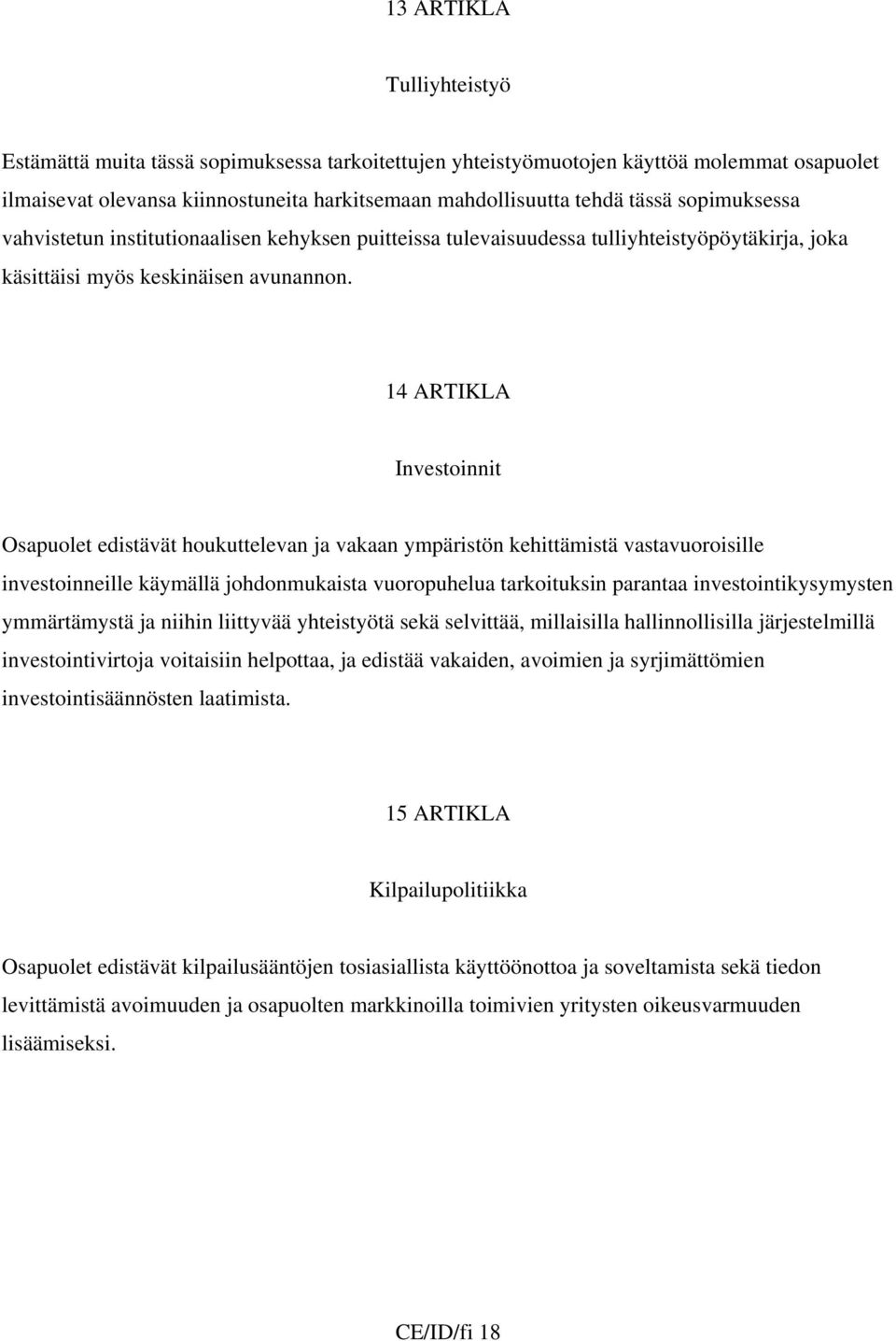 14 ARTIKLA Investoinnit Osapuolet edistävät houkuttelevan ja vakaan ympäristön kehittämistä vastavuoroisille investoinneille käymällä johdonmukaista vuoropuhelua tarkoituksin parantaa