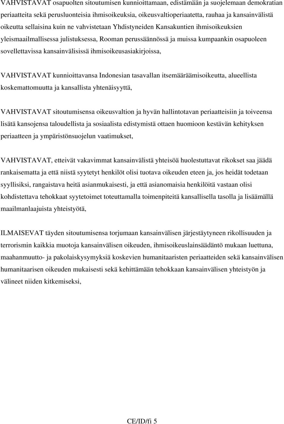 ihmisoikeusasiakirjoissa, VAHVISTAVAT kunnioittavansa Indonesian tasavallan itsemääräämisoikeutta, alueellista koskemattomuutta ja kansallista yhtenäisyyttä, VAHVISTAVAT sitoutumisensa oikeusvaltion