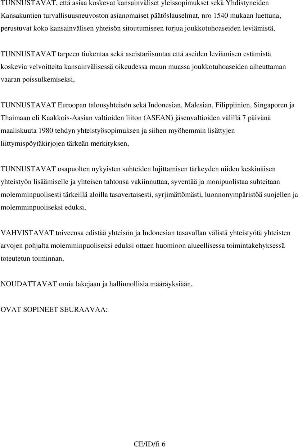 oikeudessa muun muassa joukkotuhoaseiden aiheuttaman vaaran poissulkemiseksi, TUNNUSTAVAT Euroopan talousyhteisön sekä Indonesian, Malesian, Filippiinien, Singaporen ja Thaimaan eli Kaakkois-Aasian