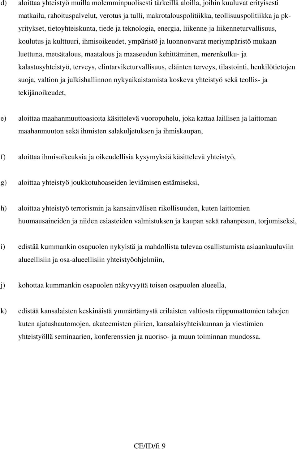 metsätalous, maatalous ja maaseudun kehittäminen, merenkulku- ja kalastusyhteistyö, terveys, elintarviketurvallisuus, eläinten terveys, tilastointi, henkilötietojen suoja, valtion ja julkishallinnon