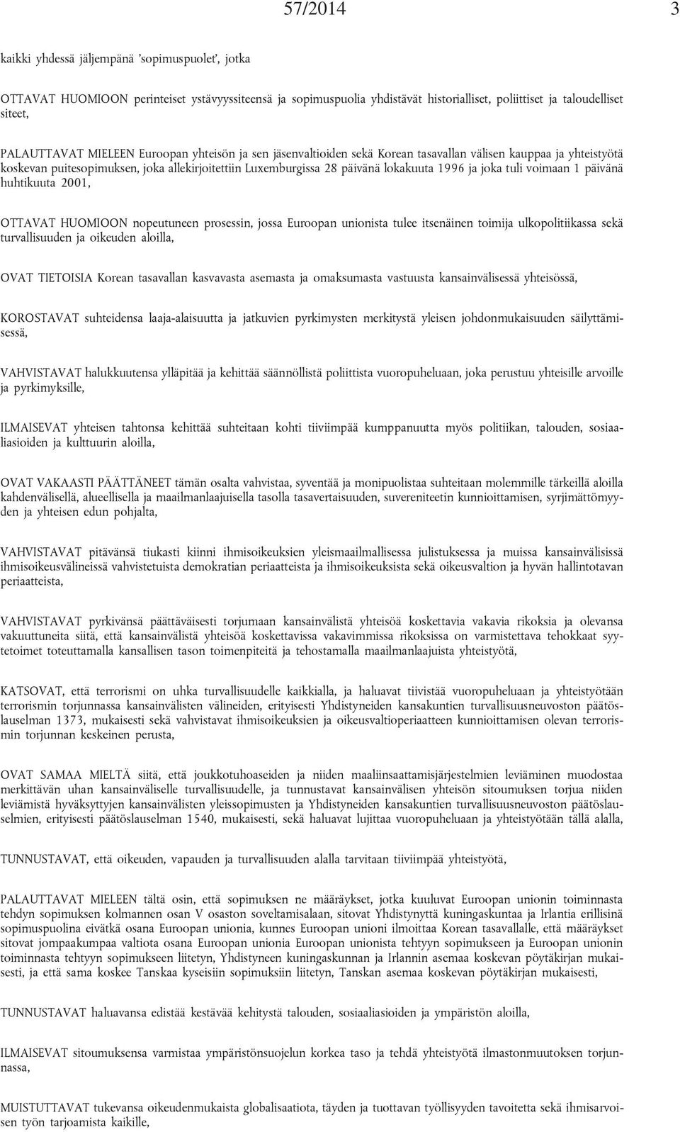 tuli voimaan 1 päivänä huhtikuuta 2001, OTTAVAT HUOMIOON nopeutuneen prosessin, jossa Euroopan unionista tulee itsenäinen toimija ulkopolitiikassa sekä turvallisuuden ja oikeuden aloilla, OVAT