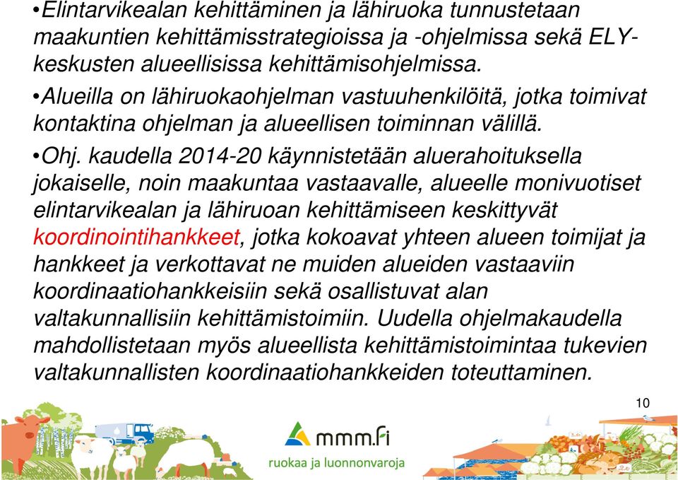 kaudella 2014-20 käynnistetään aluerahoituksella jokaiselle, noin maakuntaa vastaavalle, alueelle monivuotiset elintarvikealan ja lähiruoan kehittämiseen keskittyvät koordinointihankkeet, jotka