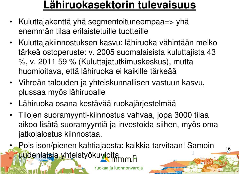 2011 59 % (Kuluttajatutkimuskeskus), mutta huomioitava, että lähiruoka ei kaikille tärkeää Vihreän talouden ja yhteiskunnallisen vastuun kasvu, plussaa myös lähiruoalle