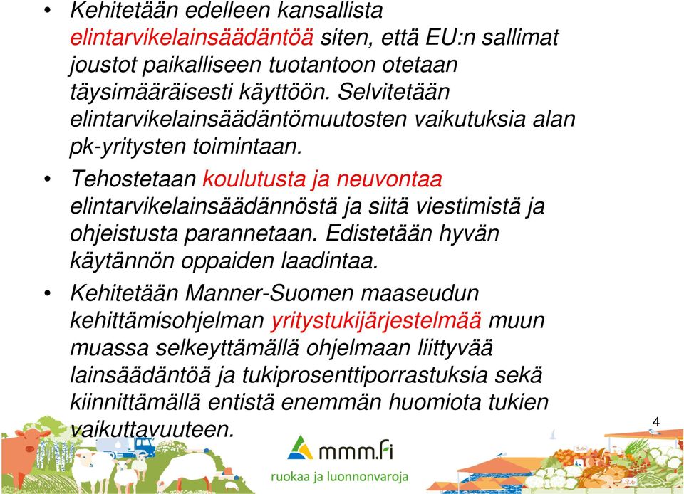 Tehostetaan koulutusta ja neuvontaa elintarvikelainsäädännöstä ja siitä viestimistä ja ohjeistusta parannetaan. Edistetään hyvän käytännön oppaiden laadintaa.