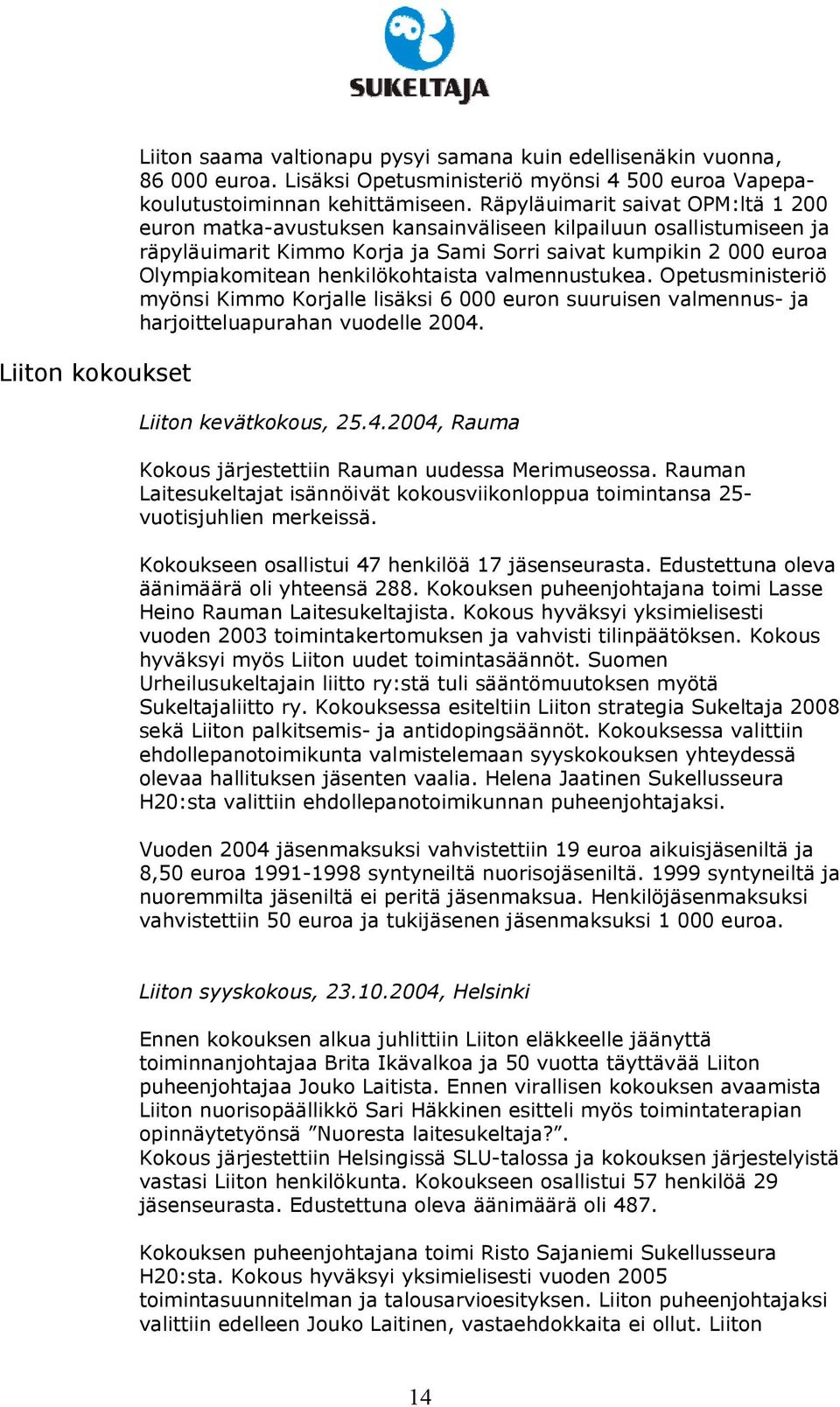 henkilökohtaista valmennustukea. Opetusministeriö myönsi Kimmo Korjalle lisäksi 6 000 euron suuruisen valmennus- ja harjoitteluapurahan vuodelle 2004.