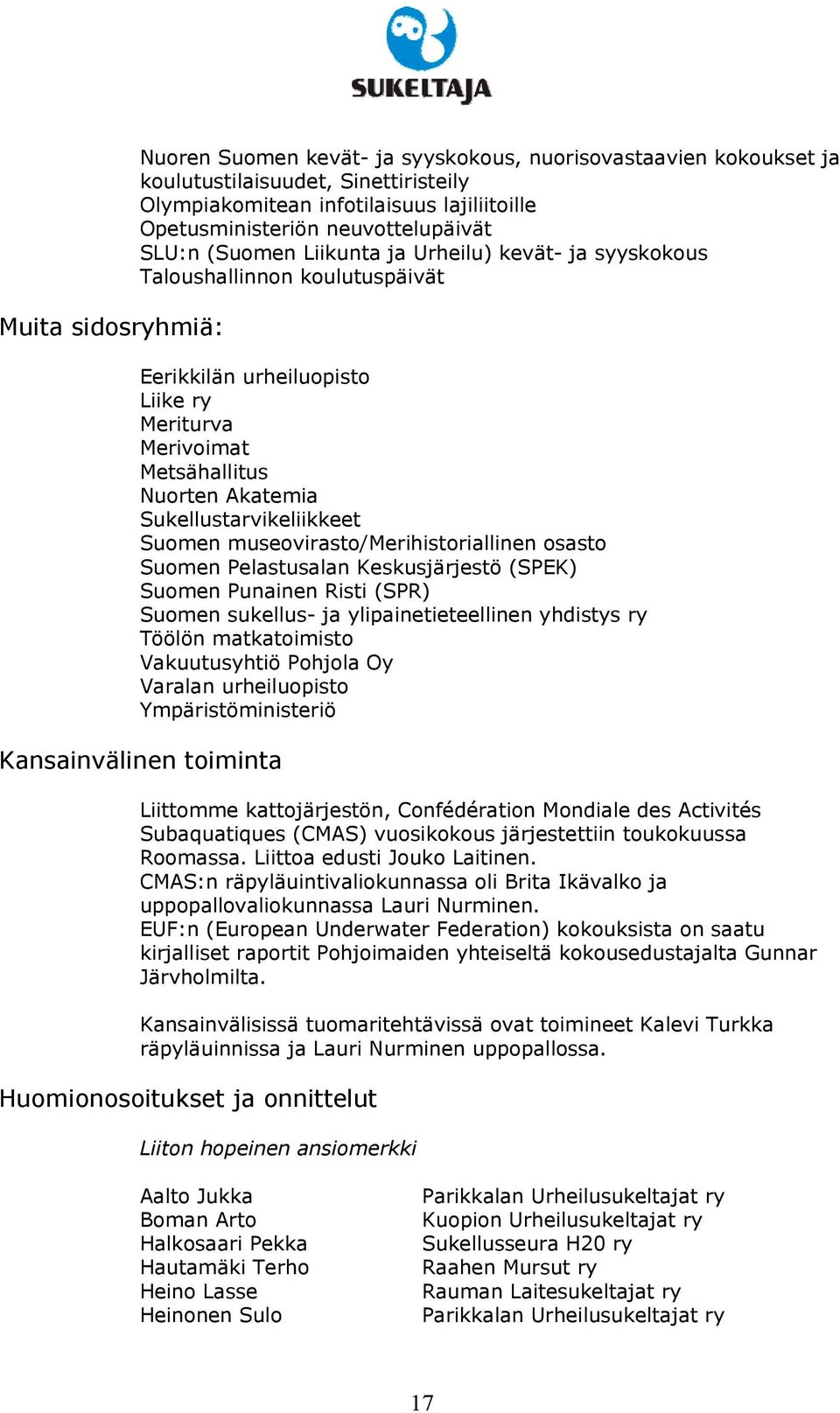 Sukellustarvikeliikkeet Suomen museovirasto/merihistoriallinen osasto Suomen Pelastusalan Keskusjärjestö (SPEK) Suomen Punainen Risti (SPR) Suomen sukellus- ja ylipainetieteellinen yhdistys ry Töölön