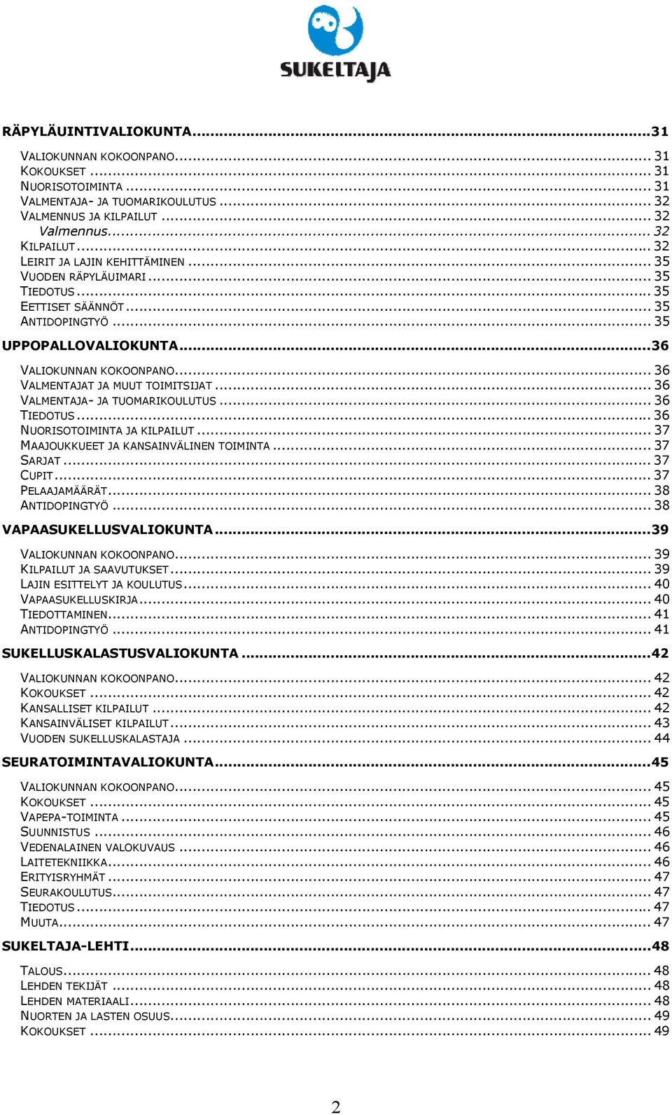 .. 36 VALMENTAJAT JA MUUT TOIMITSIJAT... 36 VALMENTAJA- JA TUOMARIKOULUTUS... 36 TIEDOTUS... 36 NUORISOTOIMINTA JA KILPAILUT... 37 MAAJOUKKUEET JA KANSAINVÄLINEN TOIMINTA... 37 SARJAT... 37 CUPIT.