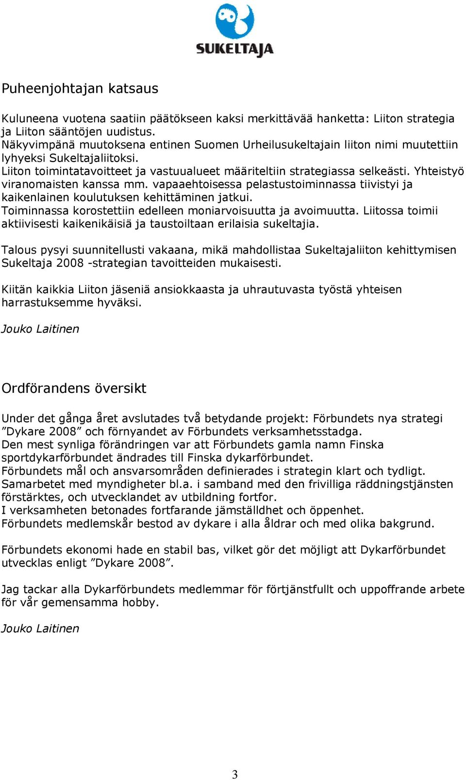 Yhteistyö viranomaisten kanssa mm. vapaaehtoisessa pelastustoiminnassa tiivistyi ja kaikenlainen koulutuksen kehittäminen jatkui. Toiminnassa korostettiin edelleen moniarvoisuutta ja avoimuutta.
