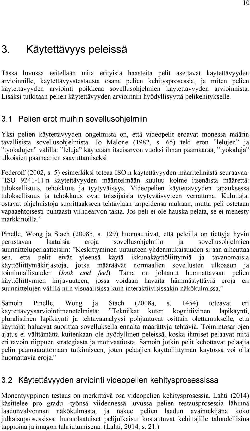 1 Pelien erot muihin sovellusohjelmiin Yksi pelien käytettävyyden ongelmista on, että videopelit eroavat monessa määrin tavallisista sovellusohjelmista. Jo Malone (1982, s.