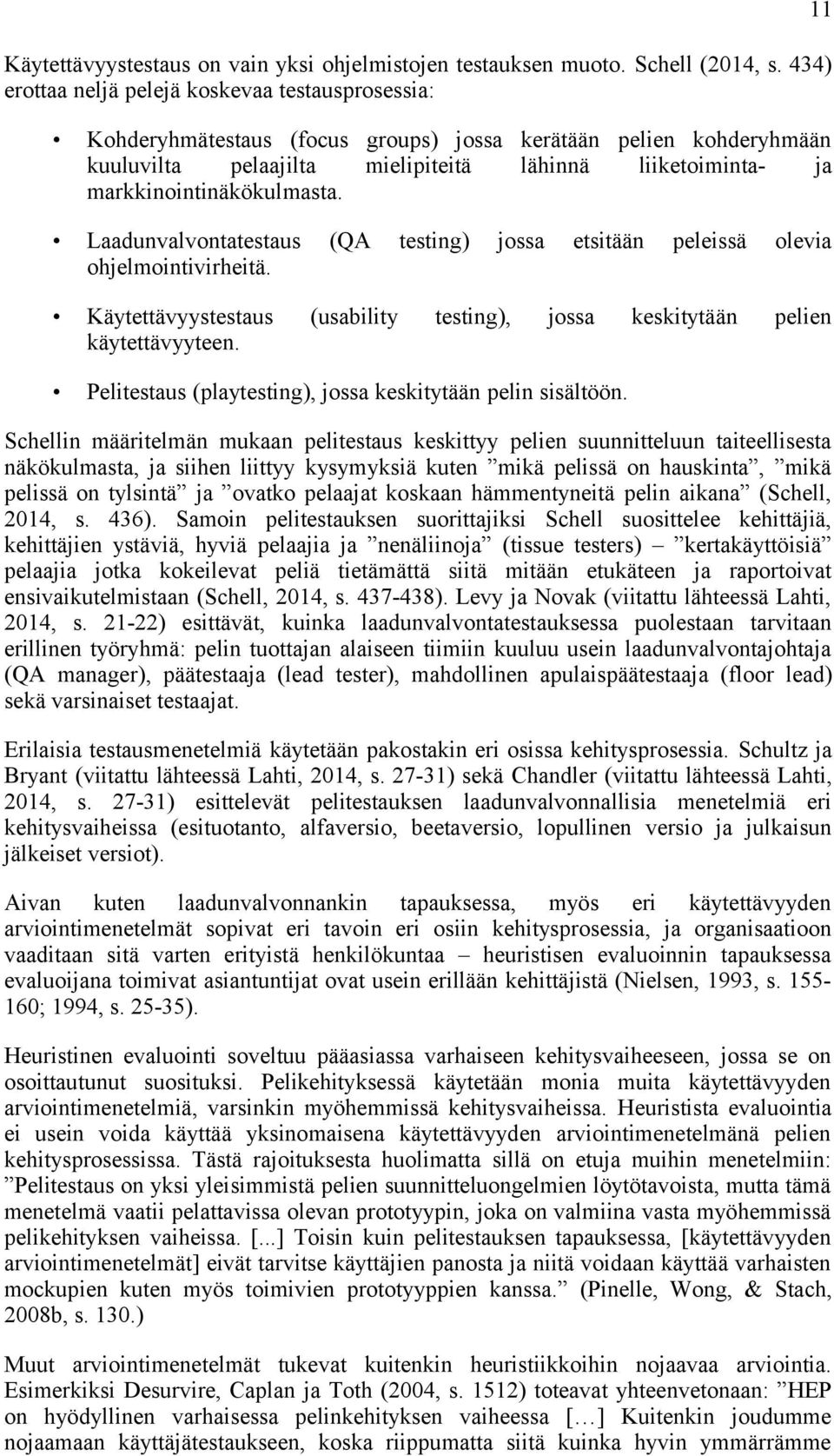 markkinointinäkökulmasta. Laadunvalvontatestaus (QA testing) jossa etsitään peleissä olevia ohjelmointivirheitä. Käytettävyystestaus (usability testing), jossa keskitytään pelien käytettävyyteen.