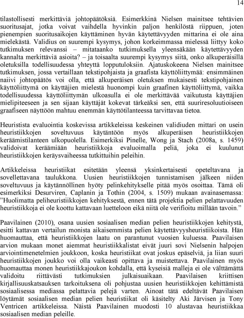 aina mielekästä. Validius on suurempi kysymys, johon korkeimmassa mielessä liittyy koko tutkimuksen relevanssi mitataanko tutkimuksella yleensäkään käytettävyyden kannalta merkittäviä asioita?