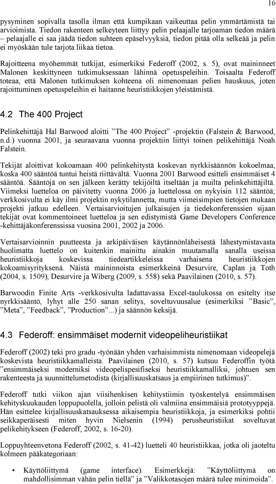 tietoa. Rajoitteena myöhemmät tutkijat, esimerkiksi Federoff (2002, s. 5), ovat maininneet Malonen keskittyneen tutkimuksessaan lähinnä opetuspeleihin.