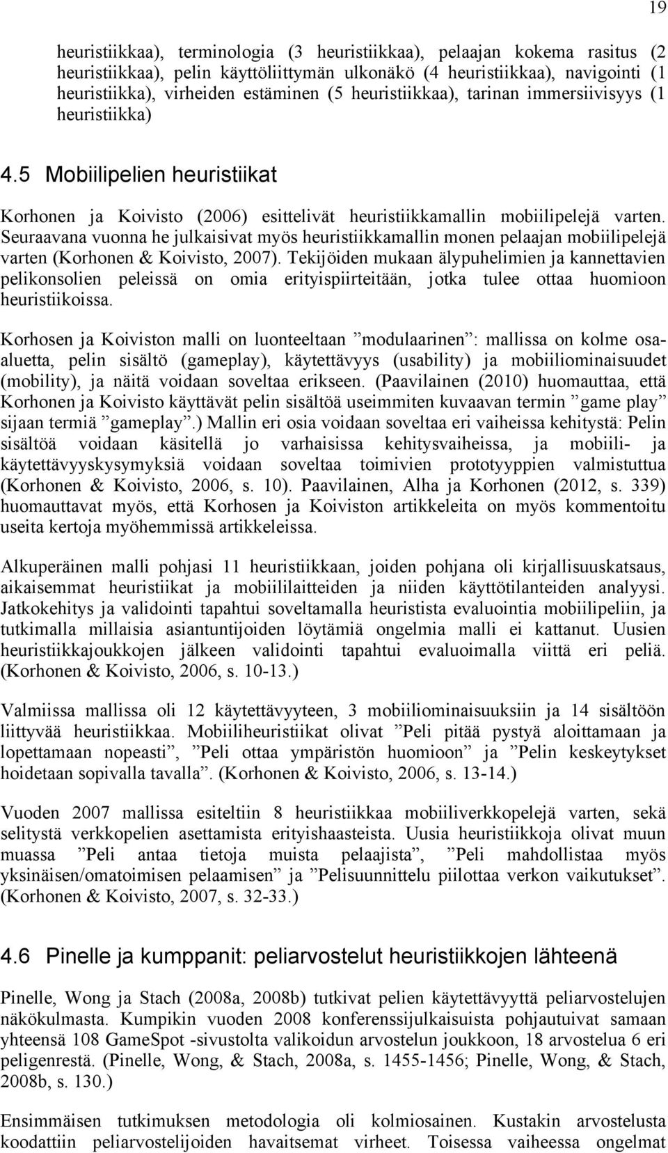 Seuraavana vuonna he julkaisivat myös heuristiikkamallin monen pelaajan mobiilipelejä varten (Korhonen & Koivisto, 2007).