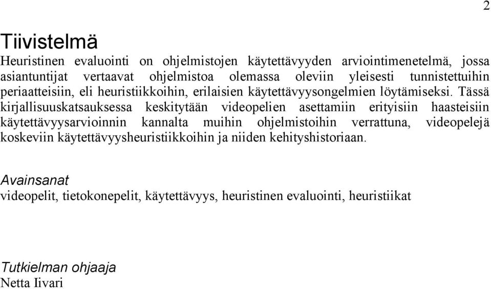 Tässä kirjallisuuskatsauksessa keskitytään videopelien asettamiin erityisiin haasteisiin käytettävyysarvioinnin kannalta muihin ohjelmistoihin
