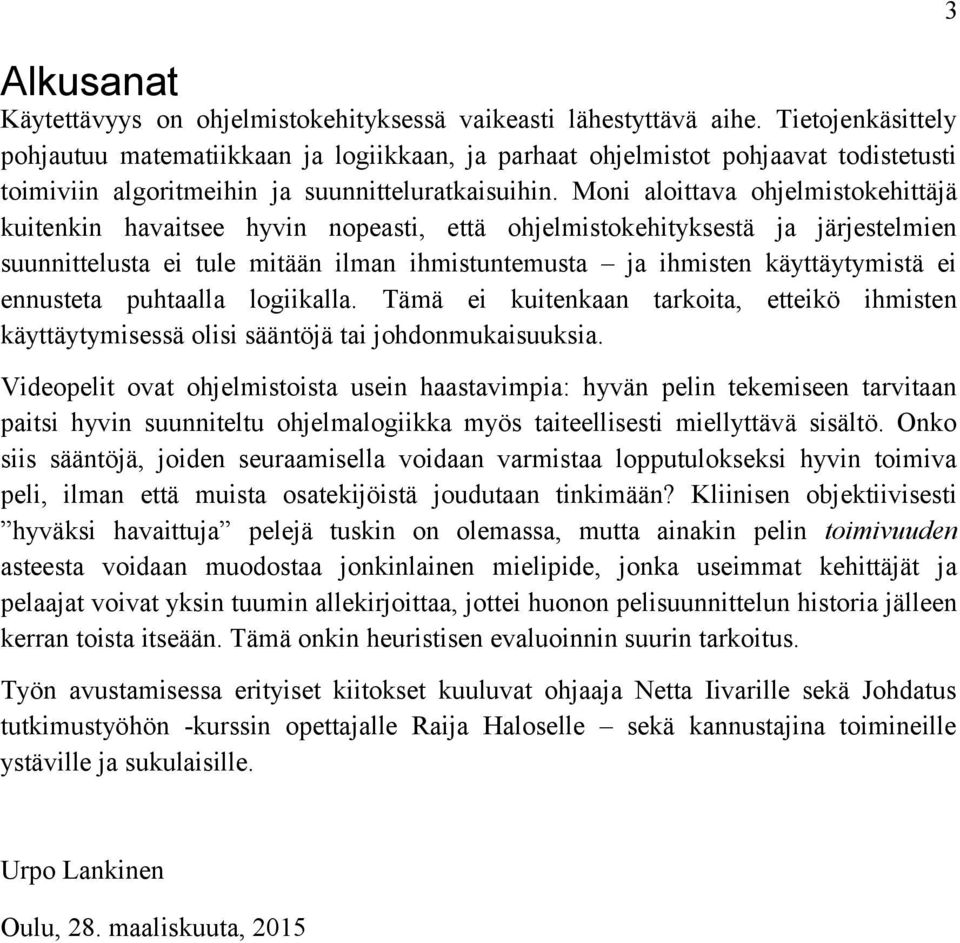 Moni aloittava ohjelmistokehittäjä kuitenkin havaitsee hyvin nopeasti, että ohjelmistokehityksestä ja järjestelmien suunnittelusta ei tule mitään ilman ihmistuntemusta ja ihmisten käyttäytymistä ei