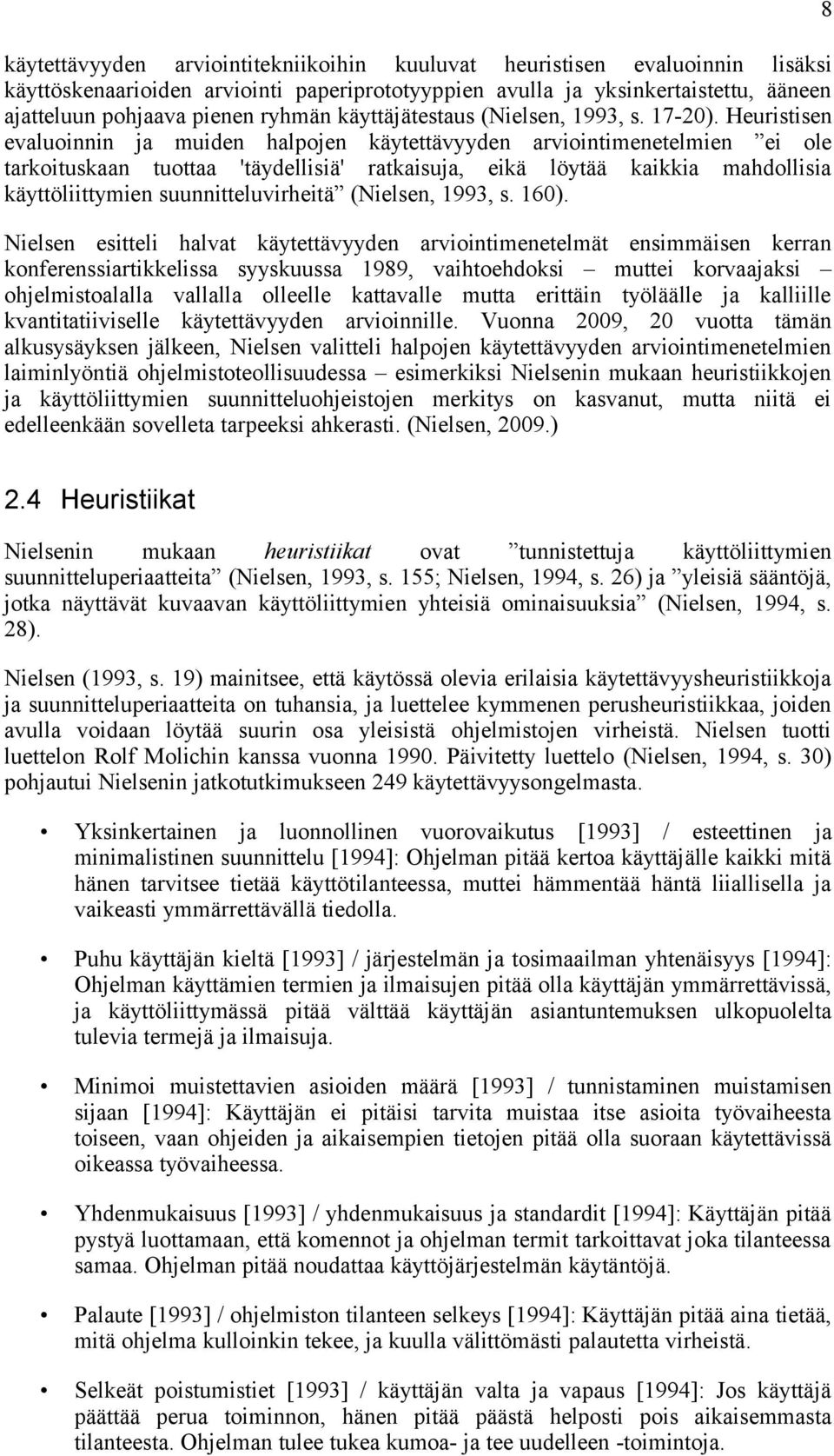 Heuristisen evaluoinnin ja muiden halpojen käytettävyyden arviointimenetelmien ei ole tarkoituskaan tuottaa 'täydellisiä' ratkaisuja, eikä löytää kaikkia mahdollisia käyttöliittymien