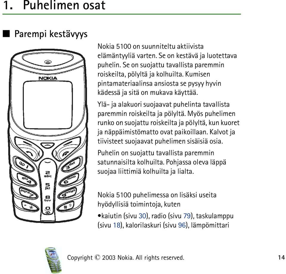 Myös puhelimen runko on suojattu roiskeilta ja pölyltä, kun kuoret ja näppäimistömatto ovat paikoillaan. Kalvot ja tiivisteet suojaavat puhelimen sisäisiä osia.