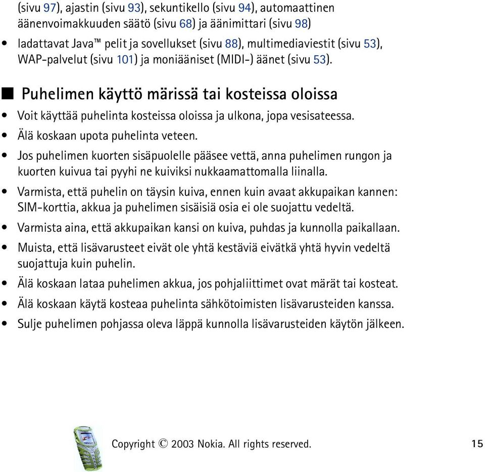 Älä koskaan upota puhelinta veteen. Jos puhelimen kuorten sisäpuolelle pääsee vettä, anna puhelimen rungon ja kuorten kuivua tai pyyhi ne kuiviksi nukkaamattomalla liinalla.