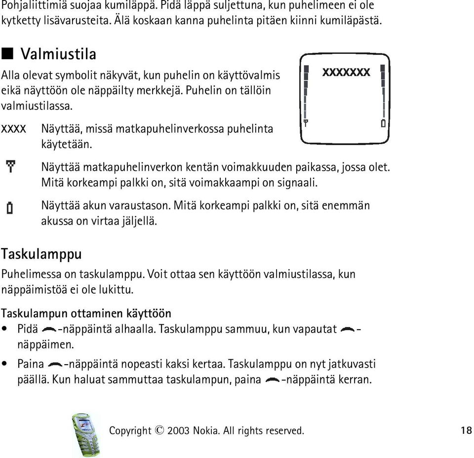 XXXX Näyttää, missä matkapuhelinverkossa puhelinta käytetään. Näyttää matkapuhelinverkon kentän voimakkuuden paikassa, jossa olet. Mitä korkeampi palkki on, sitä voimakkaampi on signaali.