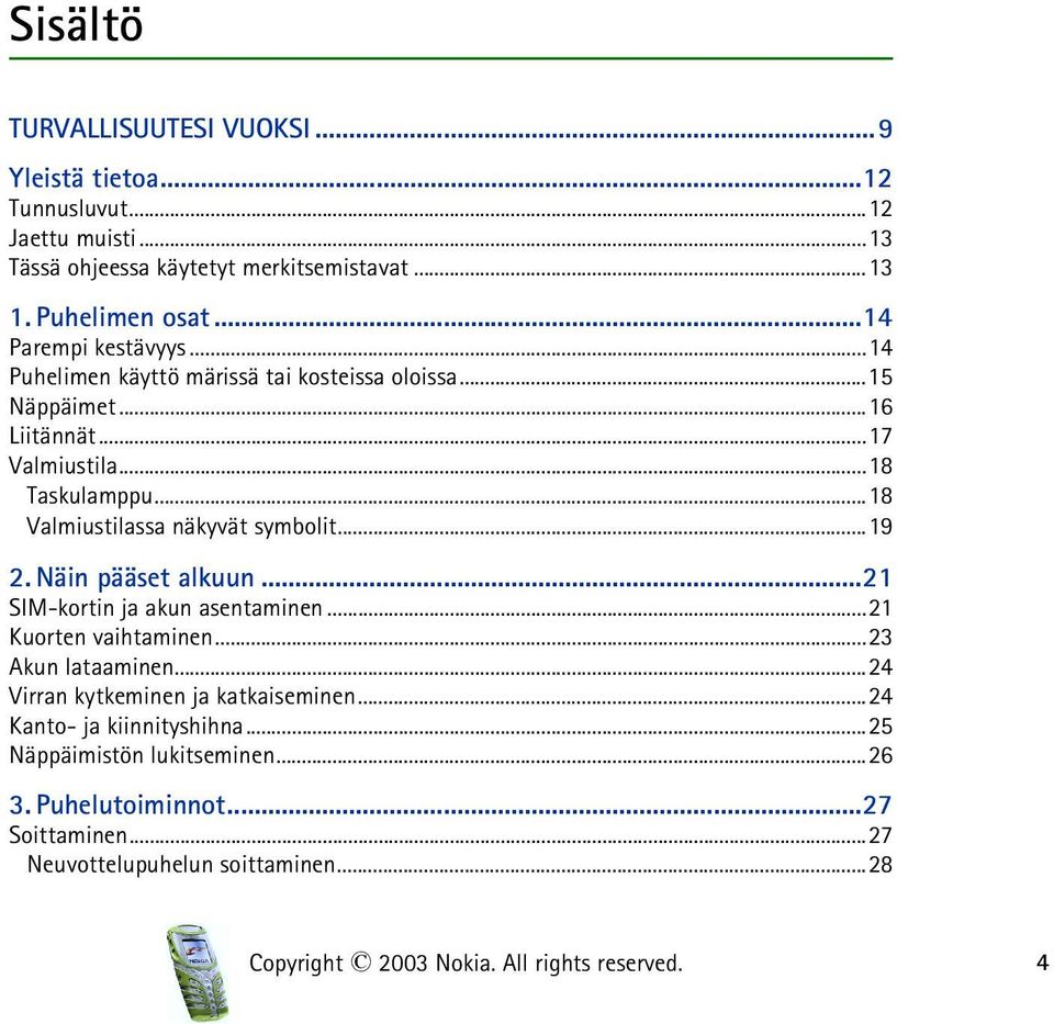 ..18 Valmiustilassa näkyvät symbolit...19 2. Näin pääset alkuun...21 SIM-kortin ja akun asentaminen...21 Kuorten vaihtaminen...23 Akun lataaminen.