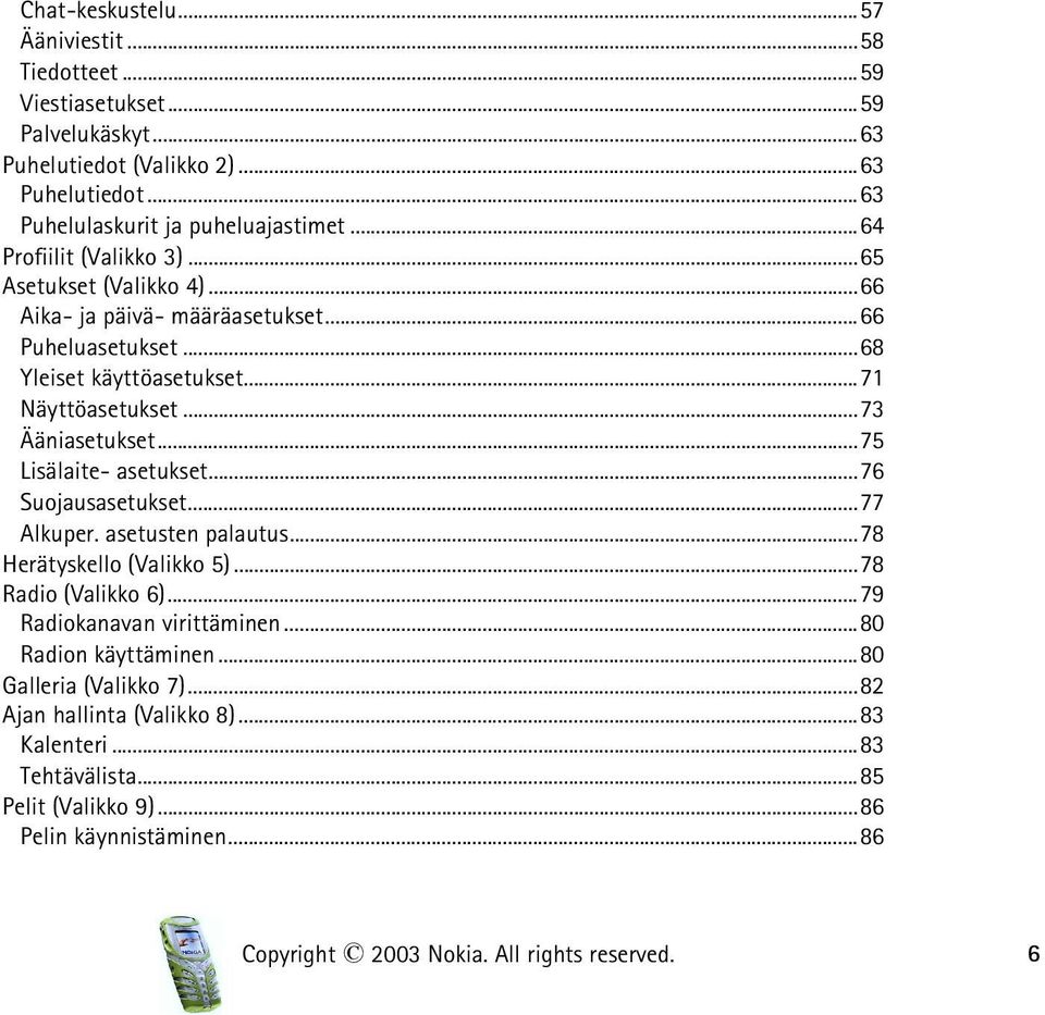 ..75 Lisälaite- asetukset...76 Suojausasetukset...77 Alkuper. asetusten palautus...78 Herätyskello (Valikko 5)...78 Radio (Valikko 6)...79 Radiokanavan virittäminen.