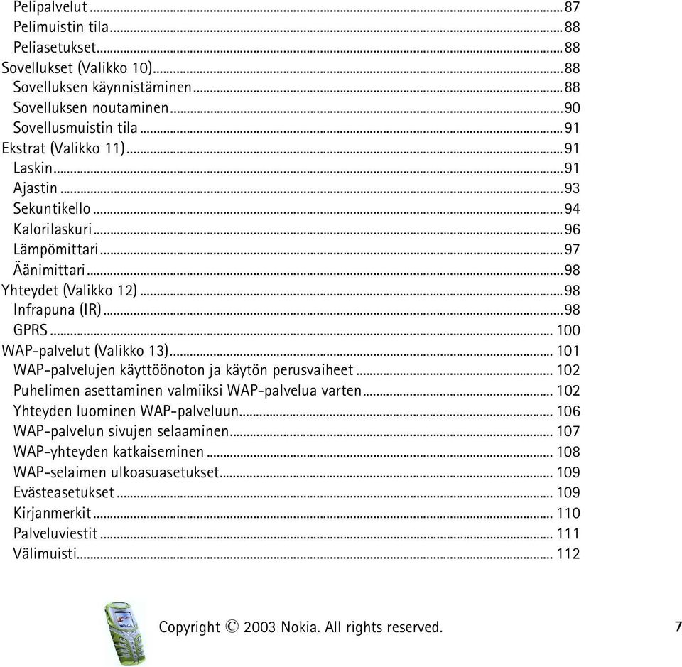 .. 101 WAP-palvelujen käyttöönoton ja käytön perusvaiheet... 102 Puhelimen asettaminen valmiiksi WAP-palvelua varten... 102 Yhteyden luominen WAP-palveluun... 106 WAP-palvelun sivujen selaaminen.