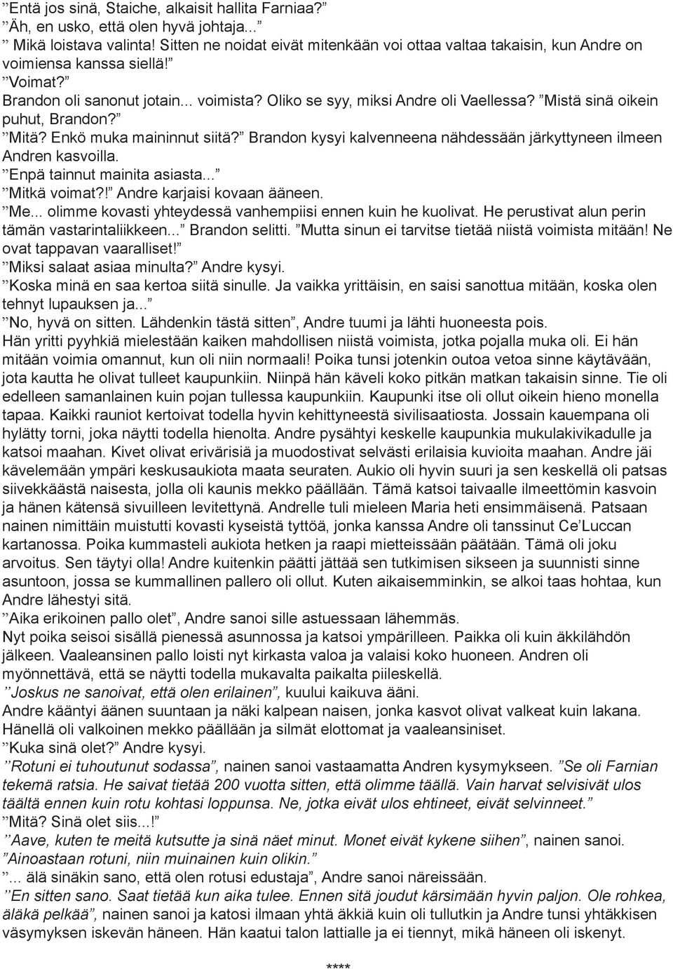 Mistä sinä oikein puhut, Brandon? Mitä? Enkö muka maininnut siitä? Brandon kysyi kalvenneena nähdessään järkyttyneen ilmeen Andren kasvoilla. Enpä tainnut mainita asiasta... Mitkä voimat?