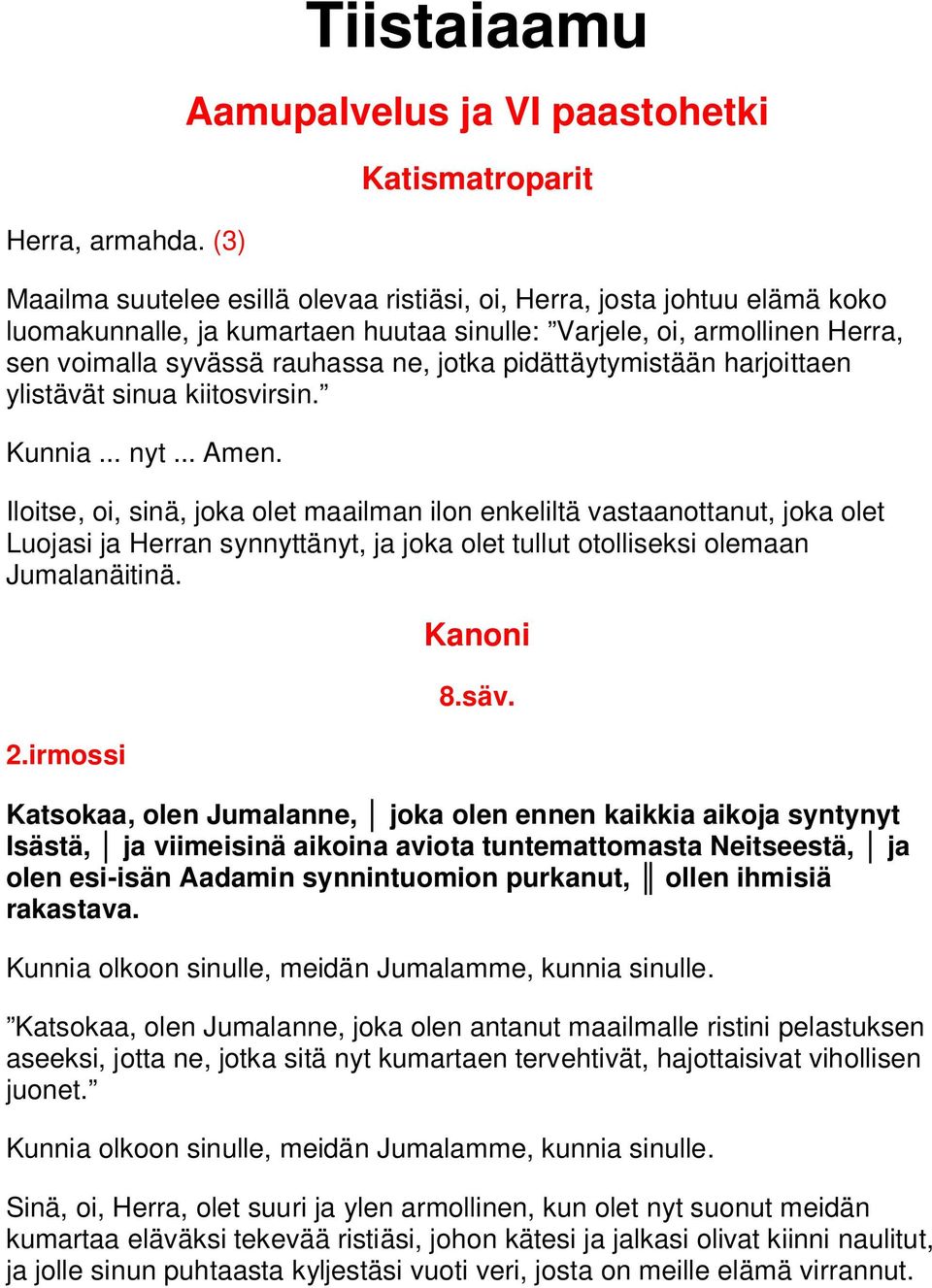 armollinen Herra, sen voimalla syvässä rauhassa ne, jotka pidättäytymistään harjoittaen ylistävät sinua kiitosvirsin. Kunnia... nyt... Amen.