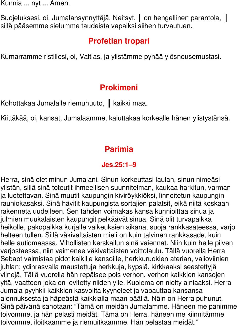 Kiittäkää, oi, kansat, Jumalaamme, kaiuttakaa korkealle hänen ylistystänsä. Parimia Jes.25:1 9 Herra, sinä olet minun Jumalani.