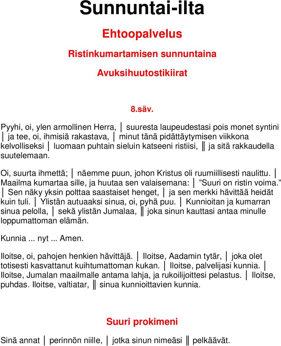 ja sitä rakkaudella suutelemaan. Oi, suurta ihmettä; näemme puun, johon Kristus oli ruumiillisesti naulittu. Maailma kumartaa sille, ja huutaa sen valaisemana: Suuri on ristin voima.