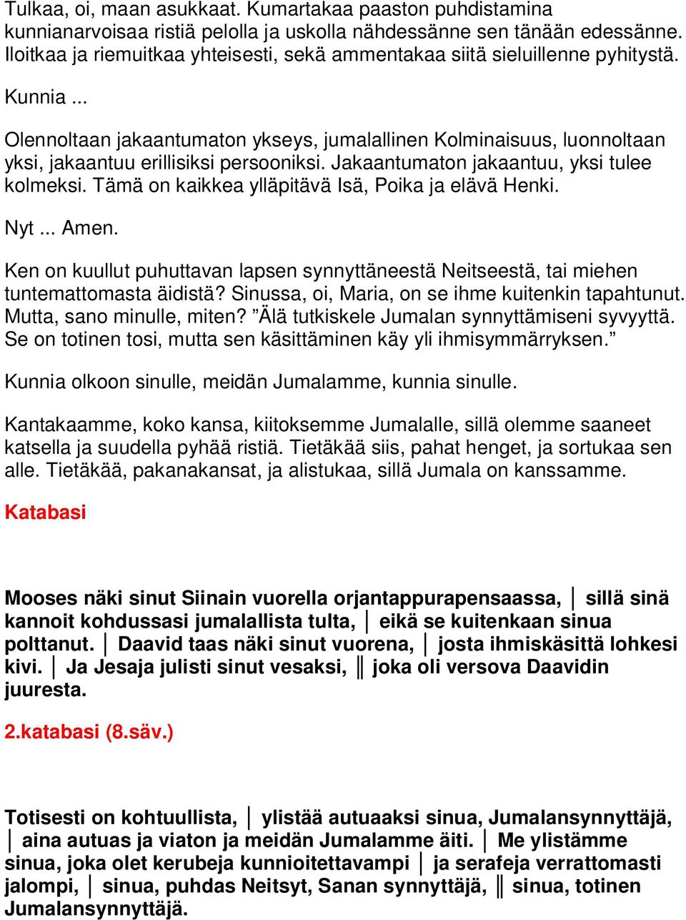 .. Olennoltaan jakaantumaton ykseys, jumalallinen Kolminaisuus, luonnoltaan yksi, jakaantuu erillisiksi persooniksi. Jakaantumaton jakaantuu, yksi tulee kolmeksi.