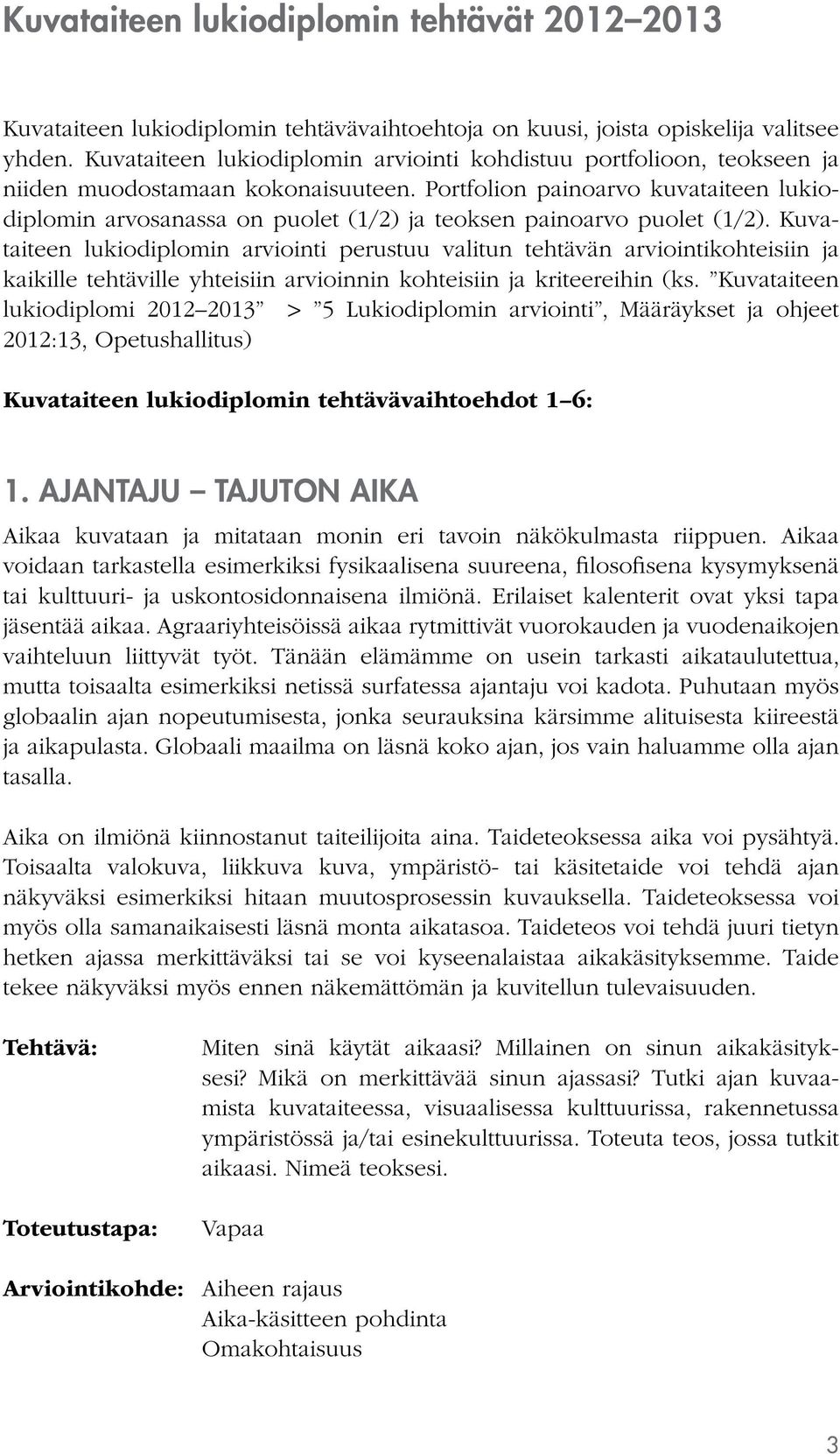 Portfolion painoarvo kuvataiteen lukiodiplomin arvosanassa on puolet (1/2) ja teoksen painoarvo puolet (1/2).