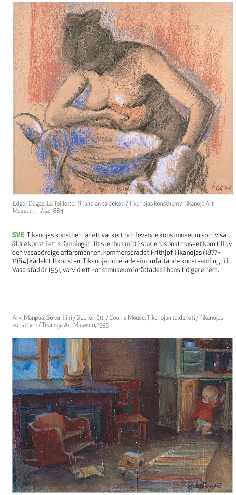 Konstmuseet kom till av den vasabördige affärsmannen, kommerserådet Frithjof Tikanojas (1877 1964) kärlek till konsten.