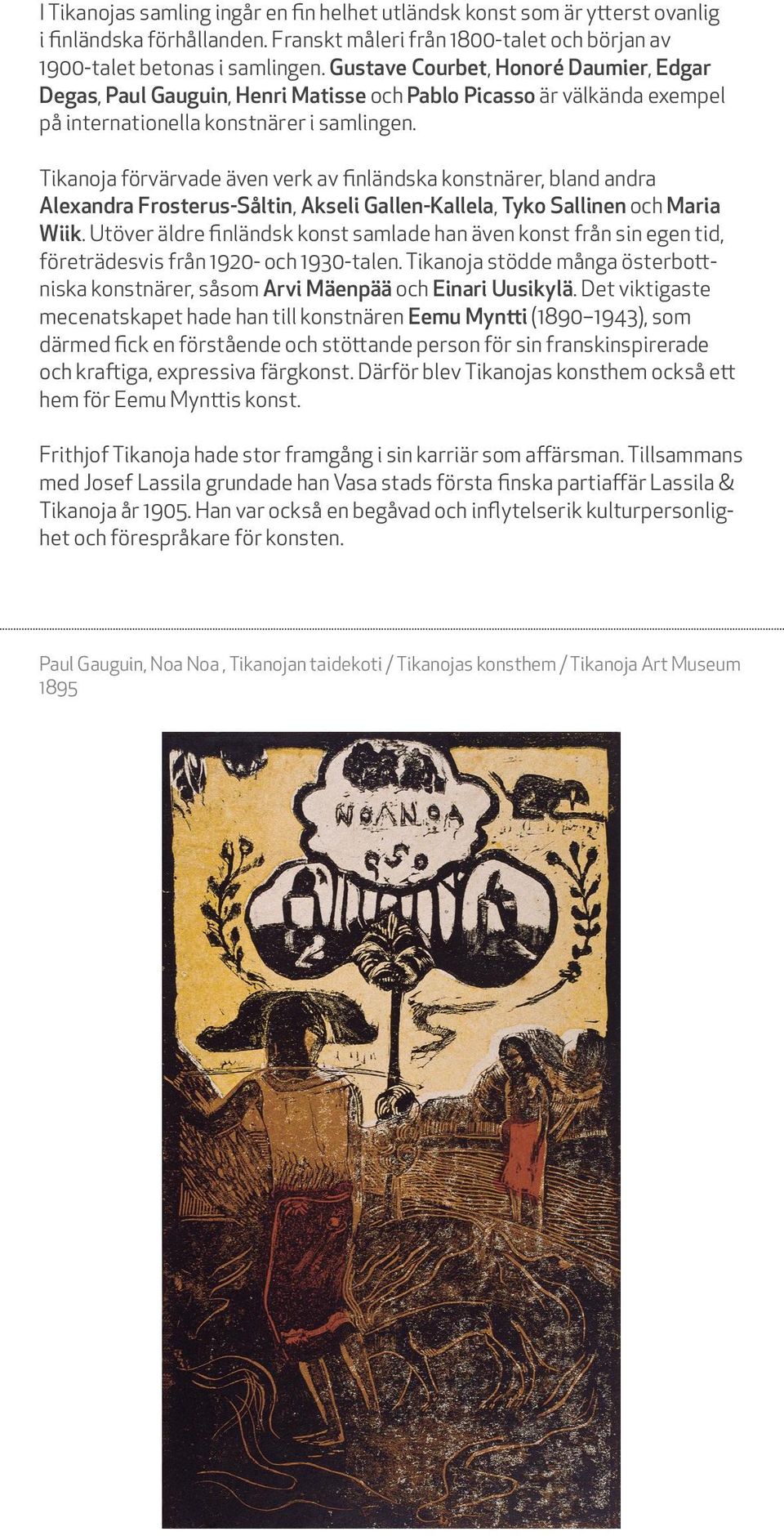 Tikanoja förvärvade även verk av finländska konstnärer, bland andra Alexandra Frosterus-Såltin, Akseli Gallen-Kallela, Tyko Sallinen och Maria Wiik.