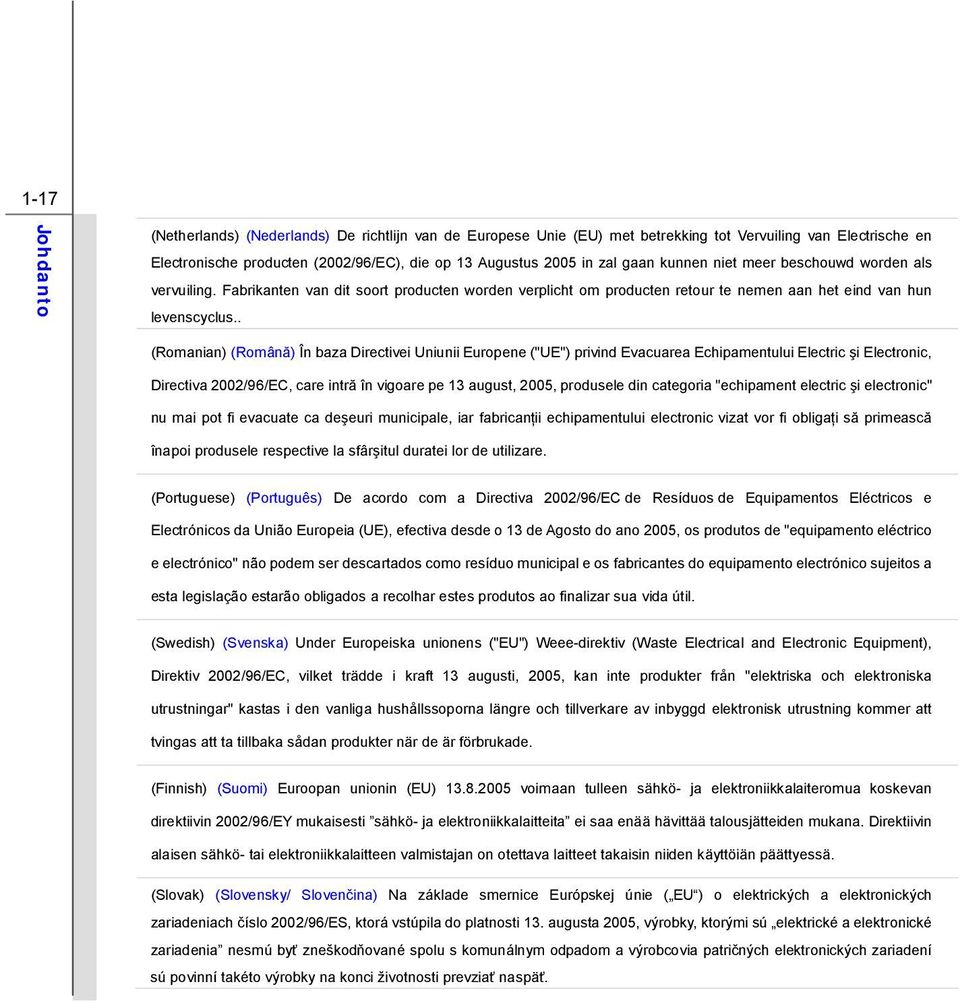 . (Romanian) (Română) În baza Directivei Uniunii Europene ("UE") privind Evacuarea Echipamentului Electric şi Electronic, Directiva 2002/96/EC, care intră în vigoare pe 13 august, 2005, produsele din