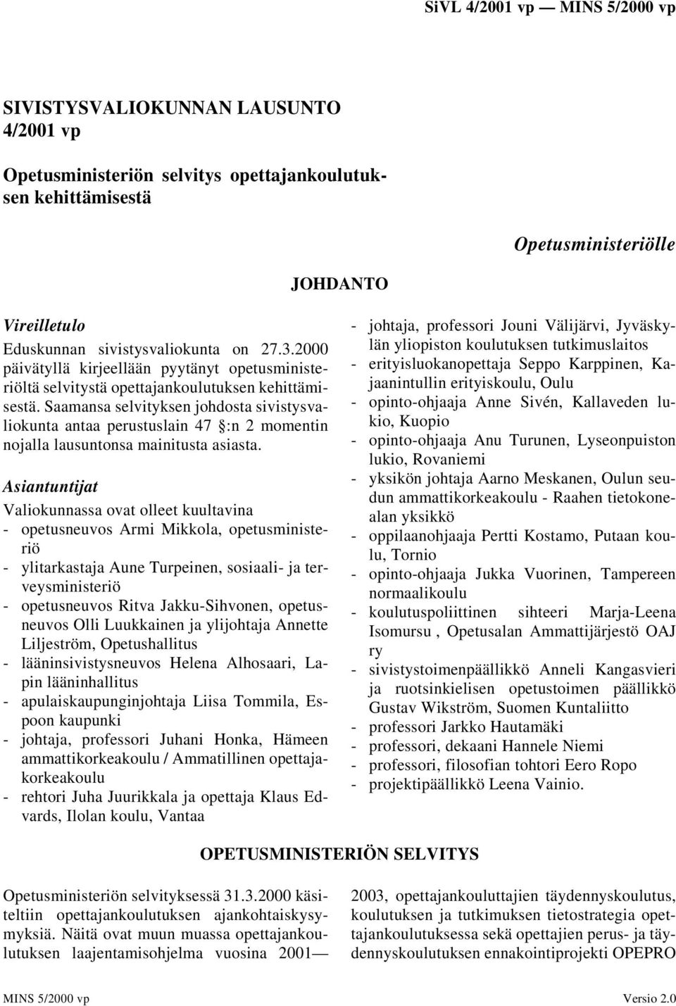 Saamansa selvityksen johdosta sivistysvaliokunta antaa perustuslain 47 :n 2 momentin nojalla lausuntonsa mainitusta asiasta.