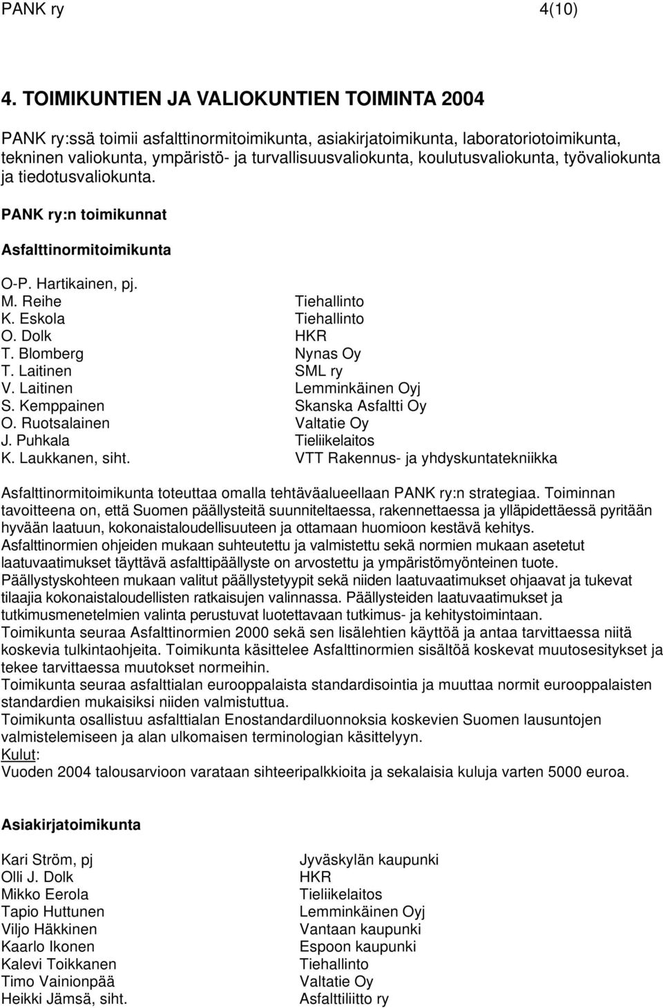 koulutusvaliokunta, työvaliokunta ja tiedotusvaliokunta. PANK ry:n toimikunnat Asfalttinormitoimikunta O-P. Hartikainen, pj. M. Reihe K. Eskola O. Dolk HKR T. Blomberg Nynas Oy T. Laitinen SML ry V.