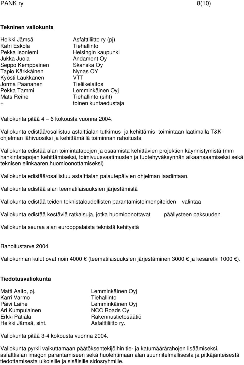 Valiokunta edistää/osallistuu asfalttialan tutkimus- ja kehittämis- toimintaan laatimalla T&Kohjelman lähivuosiksi ja kehittämällä toiminnan rahoitusta Valiokunta edistää alan toimintatapojen ja