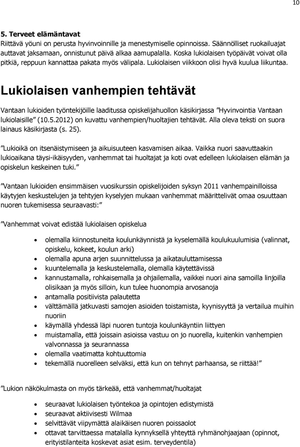 Lukiolaisen vanhempien tehtävät Vantaan lukioiden työntekijöille laaditussa opiskelijahuollon käsikirjassa Hyvinvointia Vantaan lukiolaisille (10.5.2012) on kuvattu vanhempien/huoltajien tehtävät.