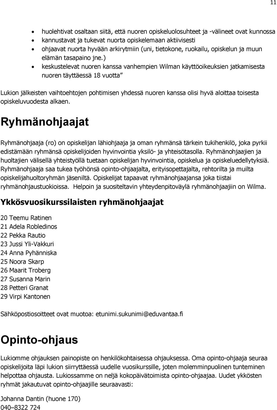 ) keskustelevat nuoren kanssa vanhempien Wilman käyttöoikeuksien jatkamisesta nuoren täyttäessä 18 vuotta Lukion jälkeisten vaihtoehtojen pohtimisen yhdessä nuoren kanssa olisi hyvä aloittaa toisesta