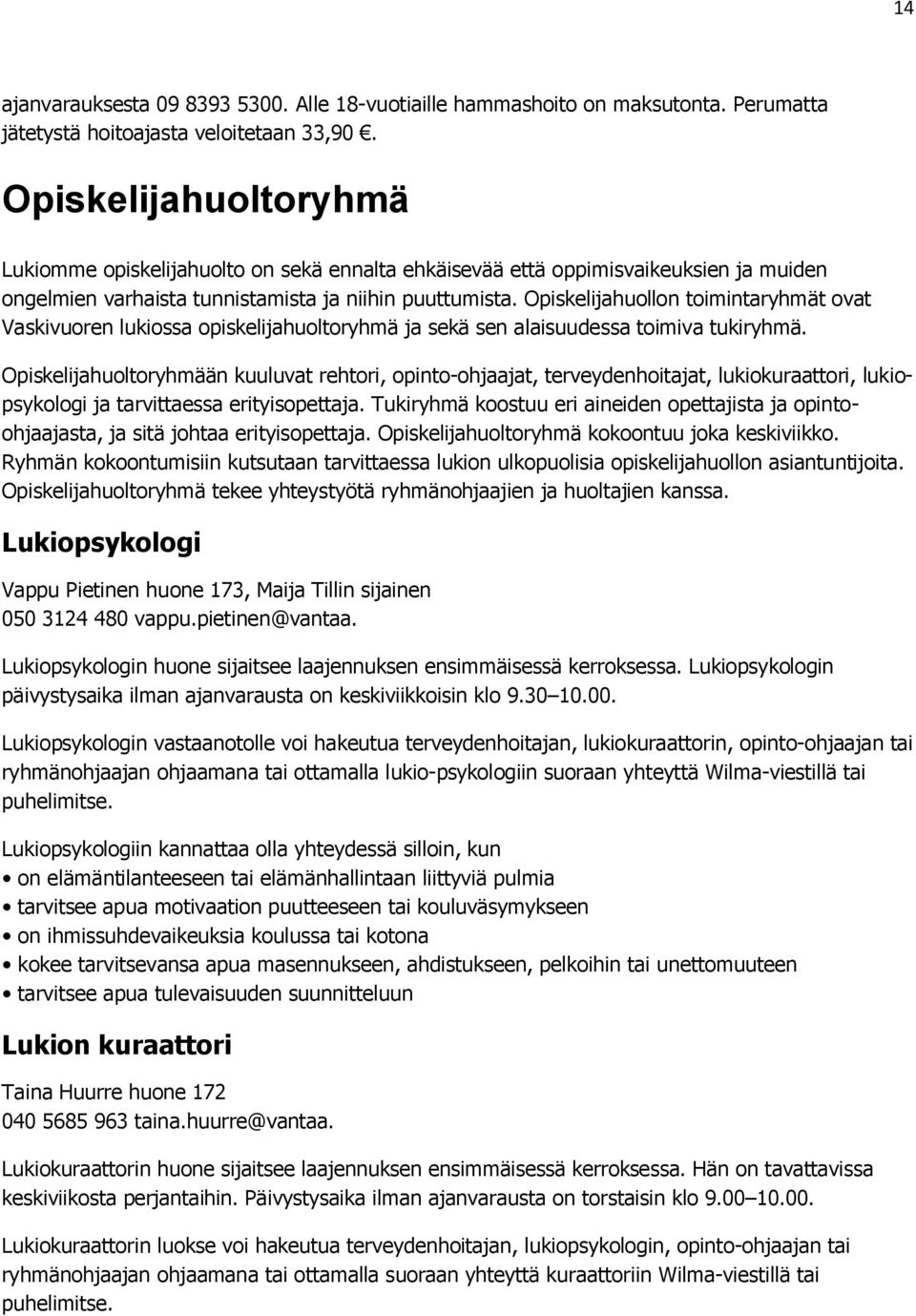 Opiskelijahuollon toimintaryhmät ovat Vaskivuoren lukiossa opiskelijahuoltoryhmä ja sekä sen alaisuudessa toimiva tukiryhmä.