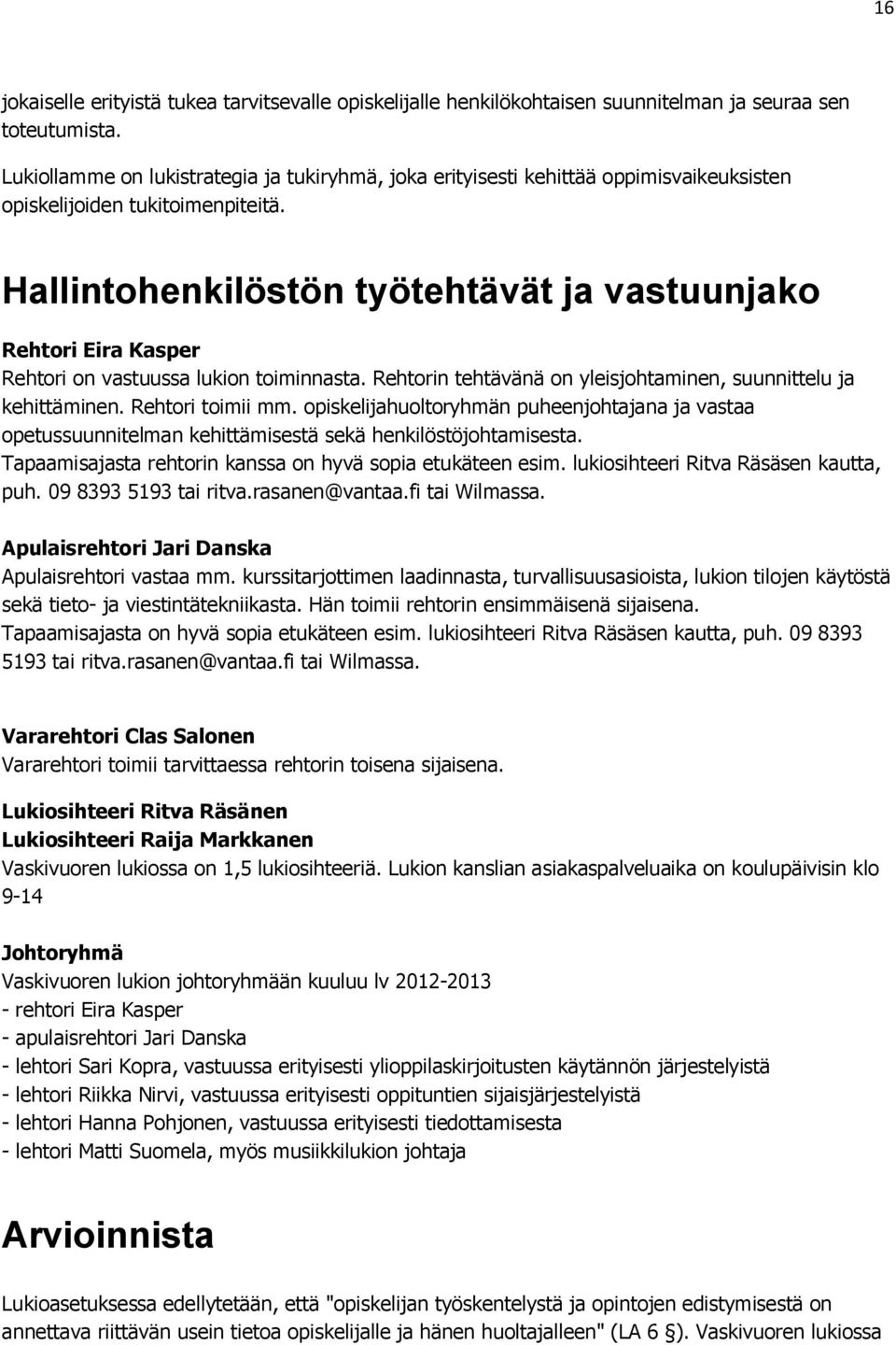 Hallintohenkilöstön työtehtävät ja vastuunjako Rehtori Eira Kasper Rehtori on vastuussa lukion toiminnasta. Rehtorin tehtävänä on yleisjohtaminen, suunnittelu ja kehittäminen. Rehtori toimii mm.