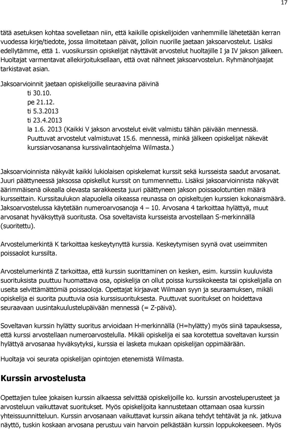 Ryhmänohjaajat tarkistavat asian. Jaksoarvioinnit jaetaan opiskelijoille seuraavina päivinä ti 30.10. pe 21.12. ti 5.3.2013 ti 23.4.2013 la 1.6.