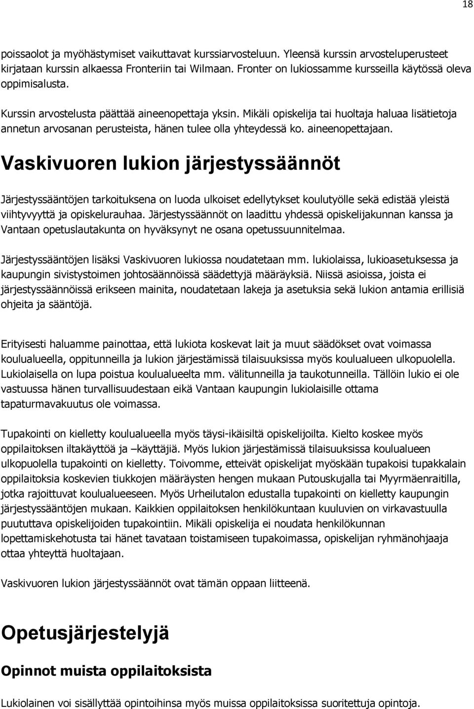 Mikäli opiskelija tai huoltaja haluaa lisätietoja annetun arvosanan perusteista, hänen tulee olla yhteydessä ko. aineenopettajaan.