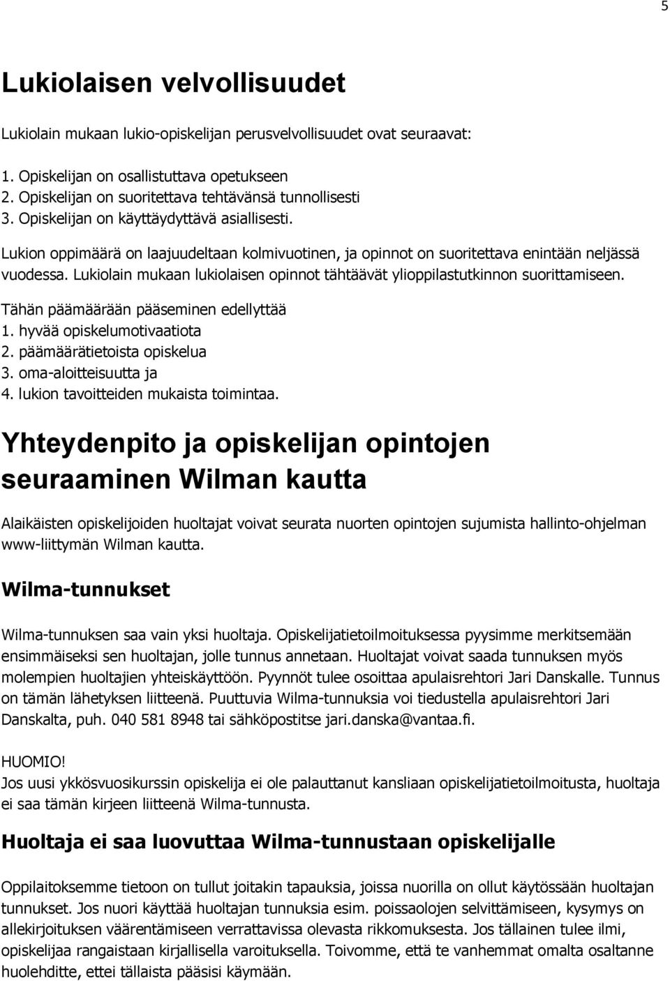 Lukion oppimäärä on laajuudeltaan kolmivuotinen, ja opinnot on suoritettava enintään neljässä vuodessa. Lukiolain mukaan lukiolaisen opinnot tähtäävät ylioppilastutkinnon suorittamiseen.